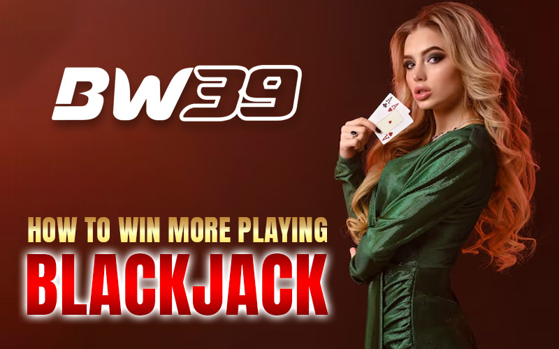 How To Win More Playing Blackjack